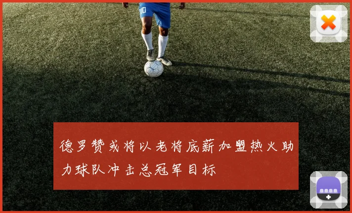 德罗赞或将以老将底薪加盟热火助力球队冲击总冠军目标