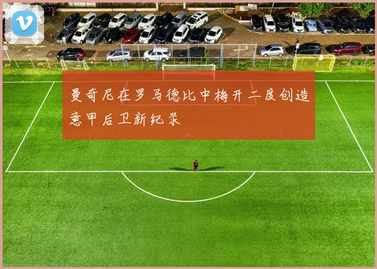 曼奇尼在罗马德比中梅开二度创造意甲后卫新纪录