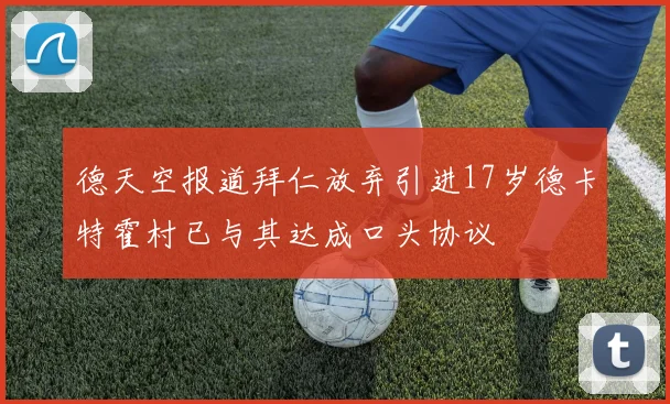 德天空报道拜仁放弃引进17岁德卡特霍村已与其达成口头协议